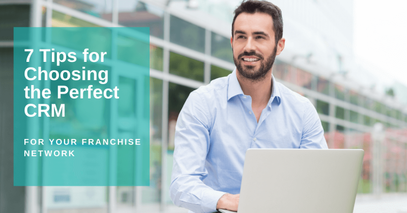 7 Tips for Choosing the Perfect CRM for Your Franchise Network