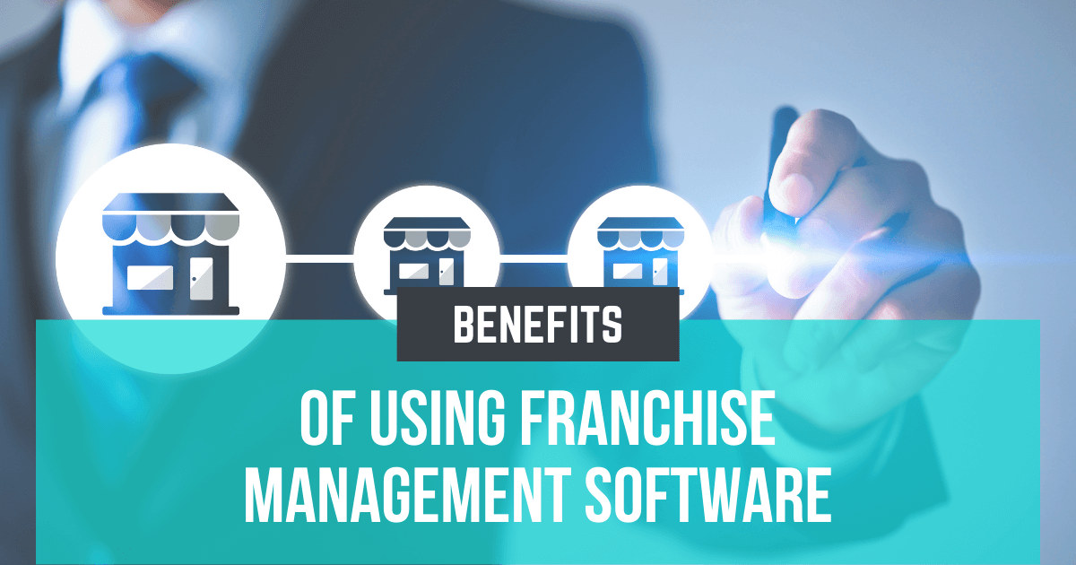 Benefits of Using Franchise Management Software