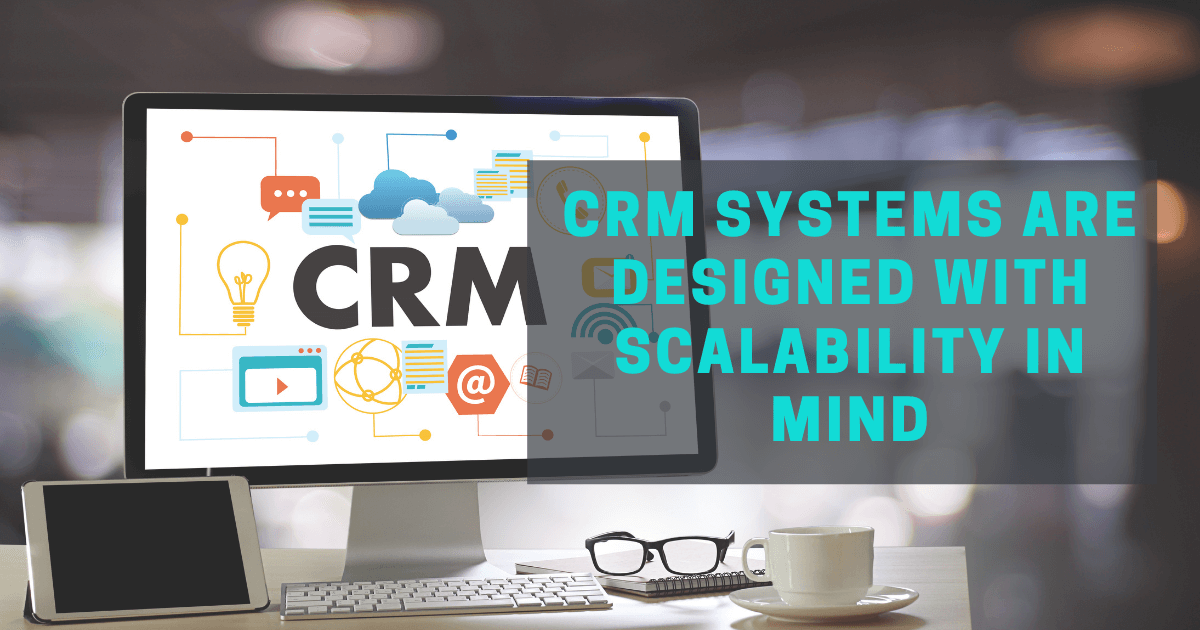 A CRM Designed with Business Scalability in Mind