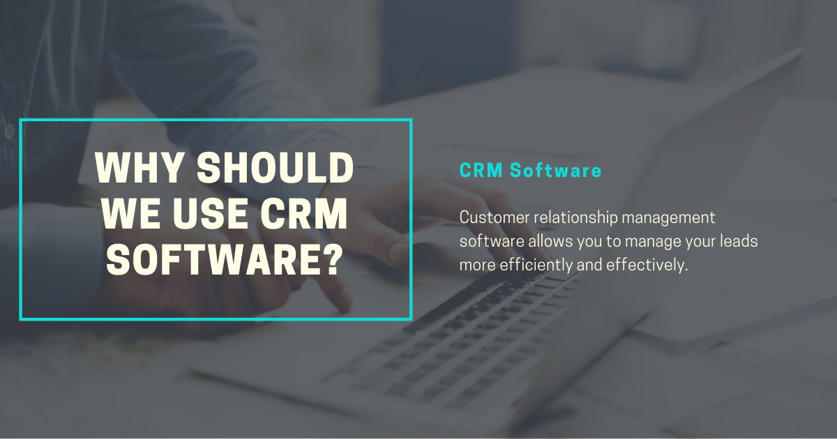 Why Should We Use CRM Software?