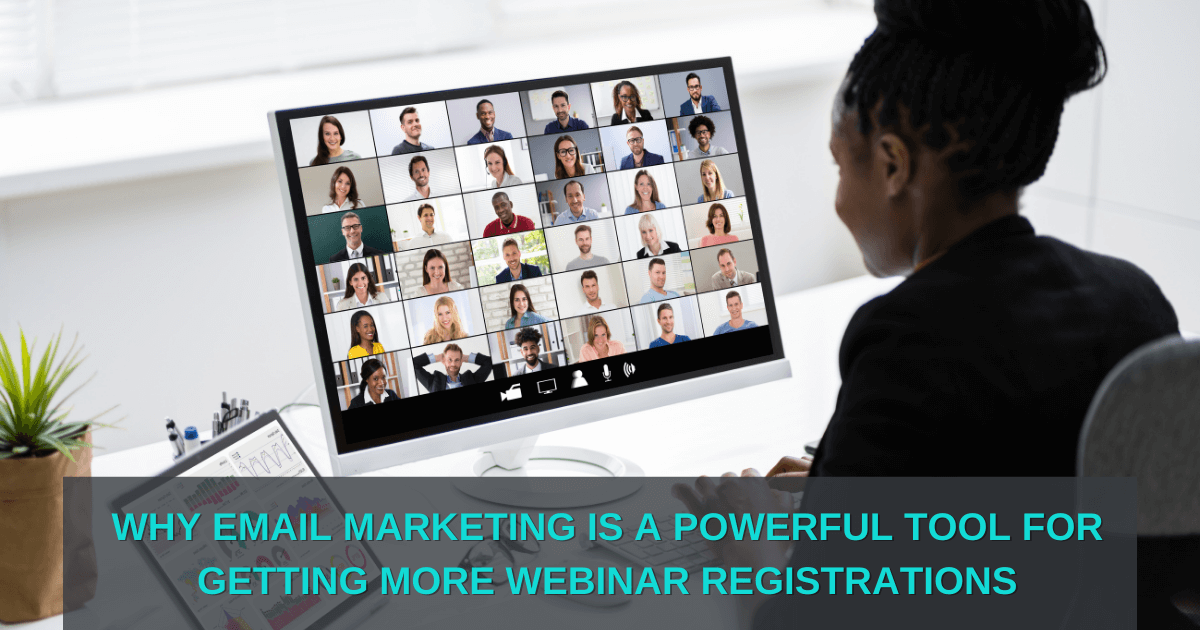 Why Email Marketing Is a Powerful Tool for Getting More Webinar Registrations