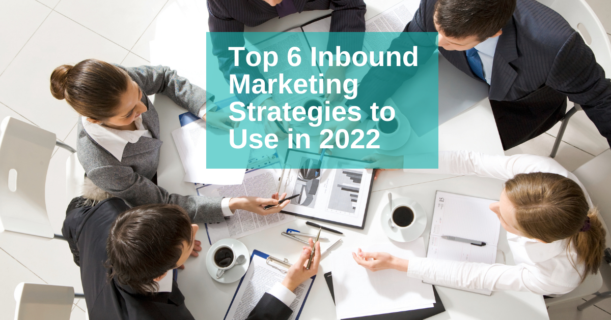 Top 6 Inbound Marketing Strategies to Use in 2022