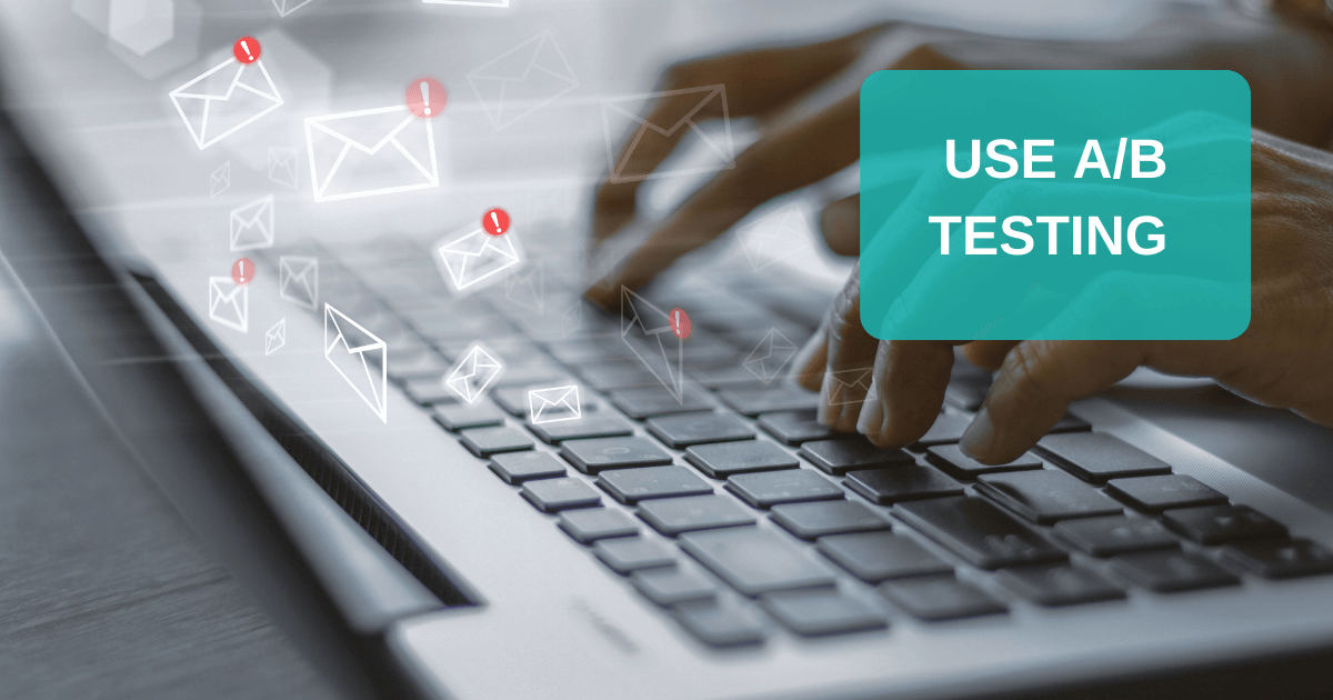 Use A/B Testing to Determine Which Elements of Your Email Campaign Are Most Effective