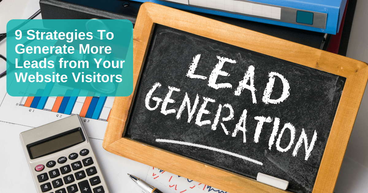9 Strategies to Generate More Leads from Your Website Visitors