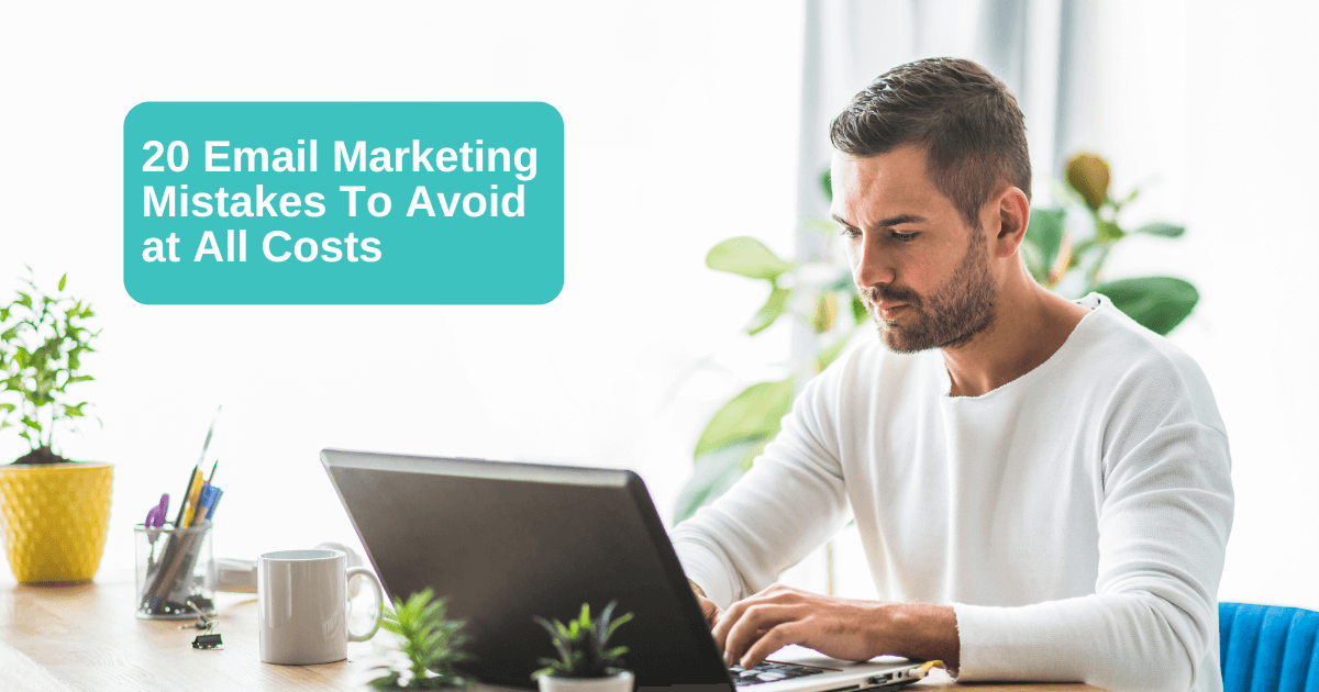 20 Email Marketing Mistakes To Avoid at All Costs 