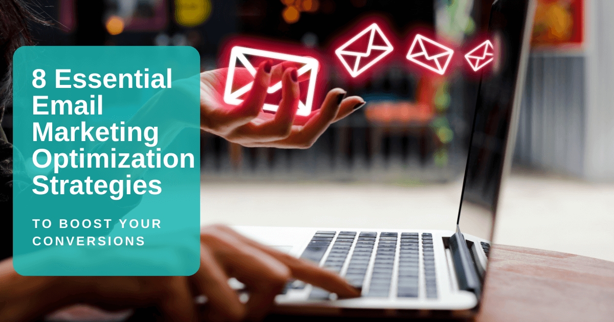 8 Essential Email Marketing Optimization Strategies to Boost Your Conversions