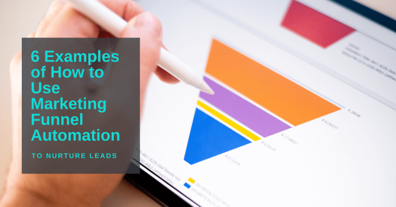 6 Examples of How to Use Marketing Funnel Automation to Nurture Leads