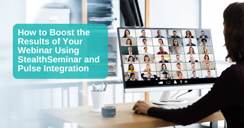How to Boost the Results of Your Webinar Using StealthSeminar and Pulse Integration