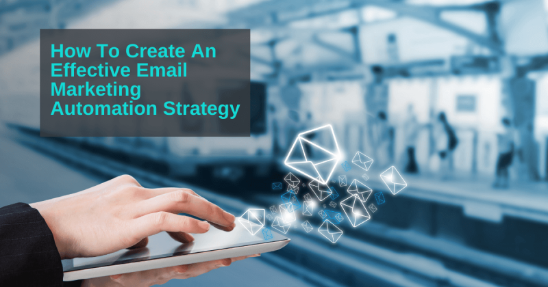 How To Create an Effective Email Marketing Automation Strategy