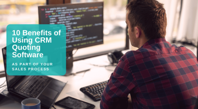 10 Benefits of Using CRM Quoting Software as Part of Your Sales Process