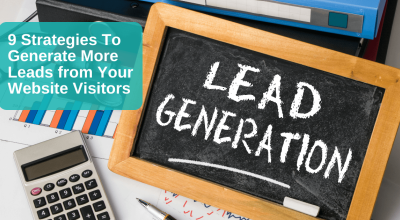 9 Strategies to Generate More Leads from Your Website Visitors
