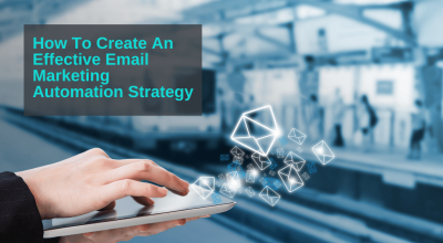 How To Create an Effective Email Marketing Automation Strategy