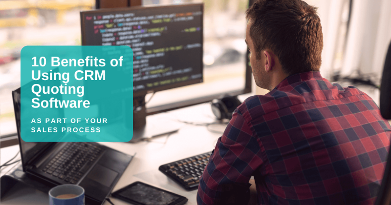 10 Benefits of Using CRM Quoting Software as Part of Your Sales Process